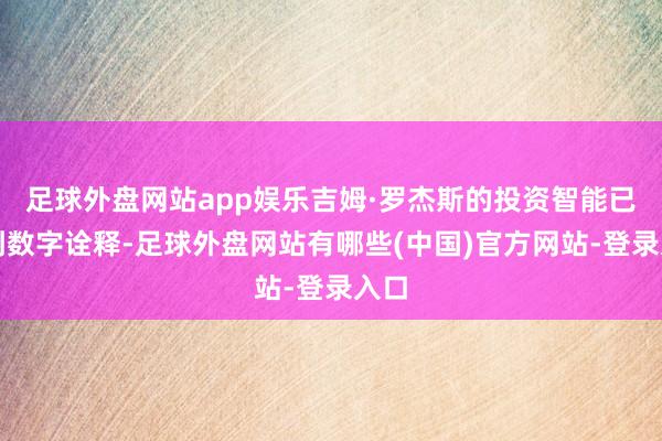足球外盘网站app娱乐吉姆·罗杰斯的投资智能已得到数字诠释-足球外盘网站有哪些(中国)官方网站-登录入口